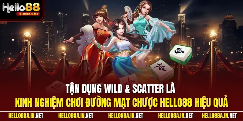 Tận dụng Wild & Scatter là kinh nghiệm chơi đường mạt chược HELLO88 hiệu quả