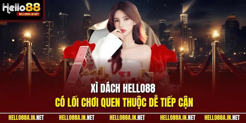 Xì Dách HELLO88 có lối chơi quen thuộc dễ tiếp cận